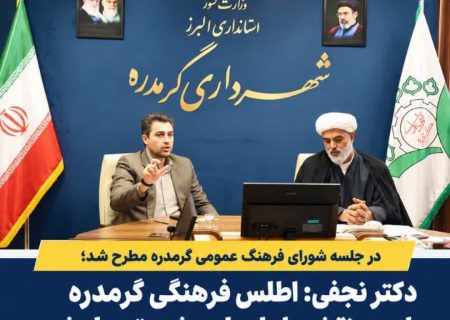 دکتر نجفی: اطلس فرهنگی گرمدره باید از یک سند مطالعاتی به نقشه راه اجرایی شهر تبدیل شود